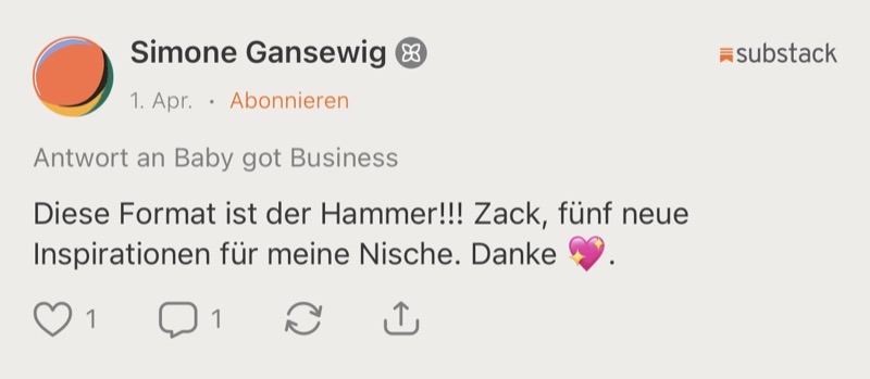Kommentar von Simone Gansewig auf Substack: „Diese Format ist der Hammer!!! Zack, fünf neue Inspirationen für meine Nische.“